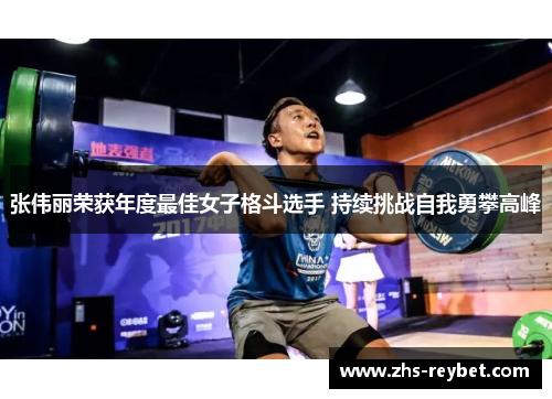 张伟丽荣获年度最佳女子格斗选手 持续挑战自我勇攀高峰
