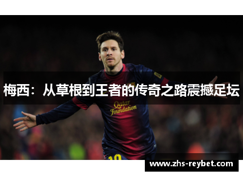 梅西：从草根到王者的传奇之路震撼足坛