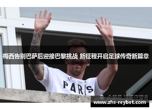 梅西告别巴萨后迎接巴黎挑战 新征程开启足球传奇新篇章
