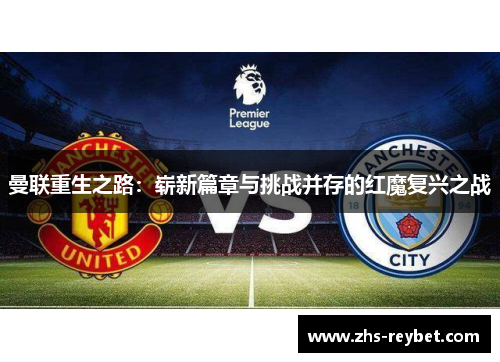曼联重生之路：崭新篇章与挑战并存的红魔复兴之战