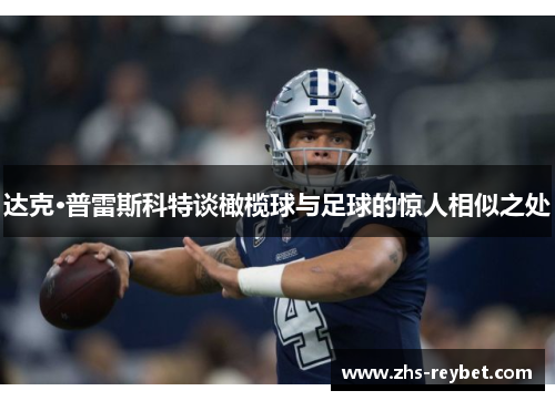 达克·普雷斯科特谈橄榄球与足球的惊人相似之处