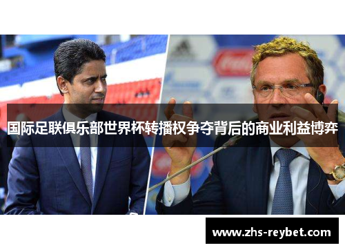 国际足联俱乐部世界杯转播权争夺背后的商业利益博弈